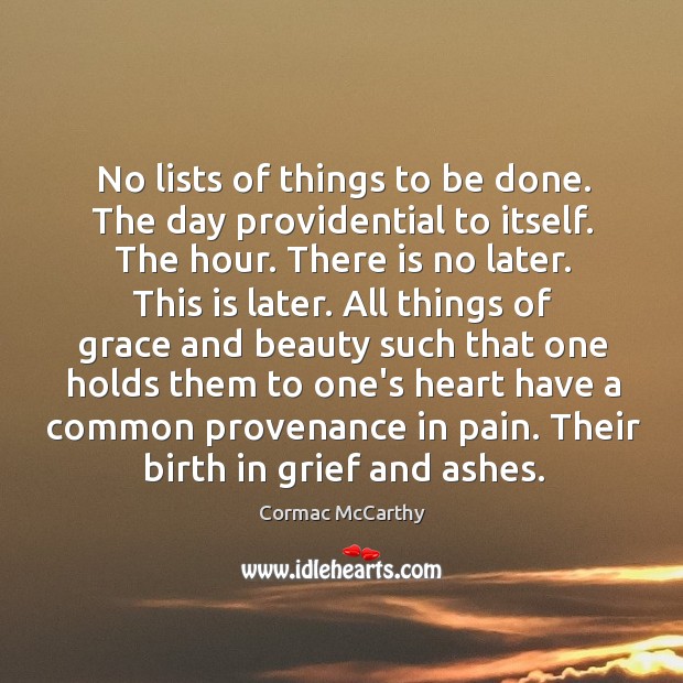 No lists of things to be done. The day providential to itself. Cormac McCarthy Picture Quote