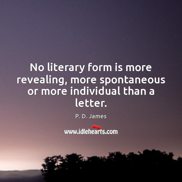 No literary form is more revealing, more spontaneous or more individual than a letter. P. D. James Picture Quote