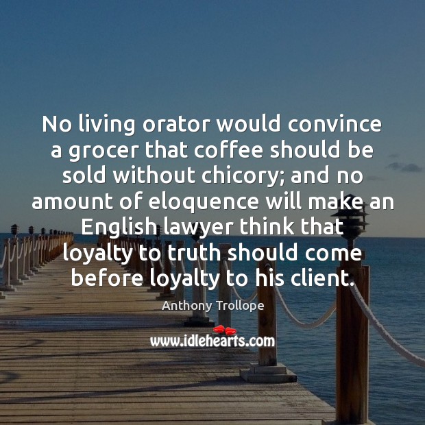 No living orator would convince a grocer that coffee should be sold Anthony Trollope Picture Quote
