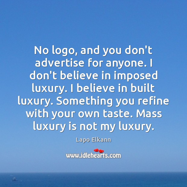No logo, and you don’t advertise for anyone. I don’t believe in Image