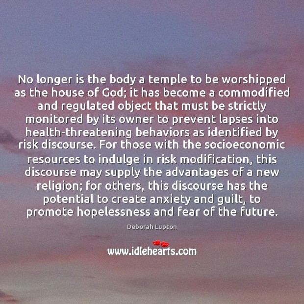 No longer is the body a temple to be worshipped as the Deborah Lupton Picture Quote