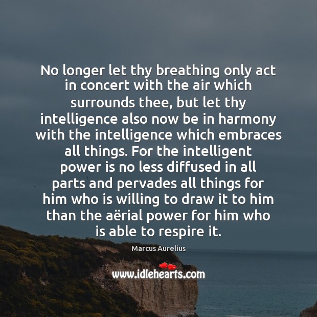 No longer let thy breathing only act in concert with the air Marcus Aurelius Picture Quote