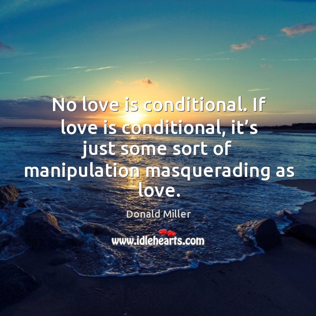 No love is conditional. If love is conditional, it’s just some Love Is Quotes Image