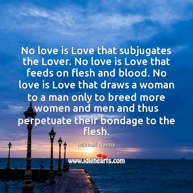 No love is Love that subjugates the Lover. No love is Love Mikhail Naimy Picture Quote