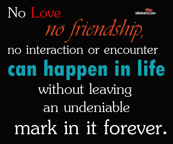 No love, no friendship, no interaction or encounter can happen Picture Quotes Image
