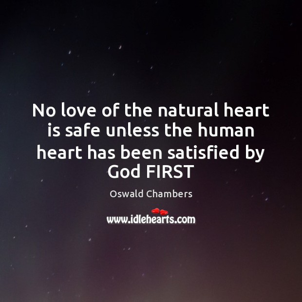 No love of the natural heart is safe unless the human heart Oswald Chambers Picture Quote