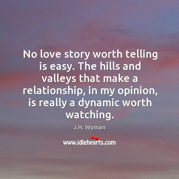 No love story worth telling is easy. The hills and valleys that J.H. Wyman Picture Quote