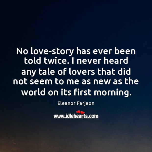 No love-story has ever been told twice. I never heard any tale Eleanor Farjeon Picture Quote
