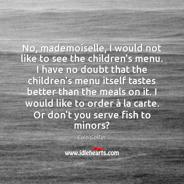 No, mademoiselle, I would not like to see the children’s menu. I Eoin Colfer Picture Quote