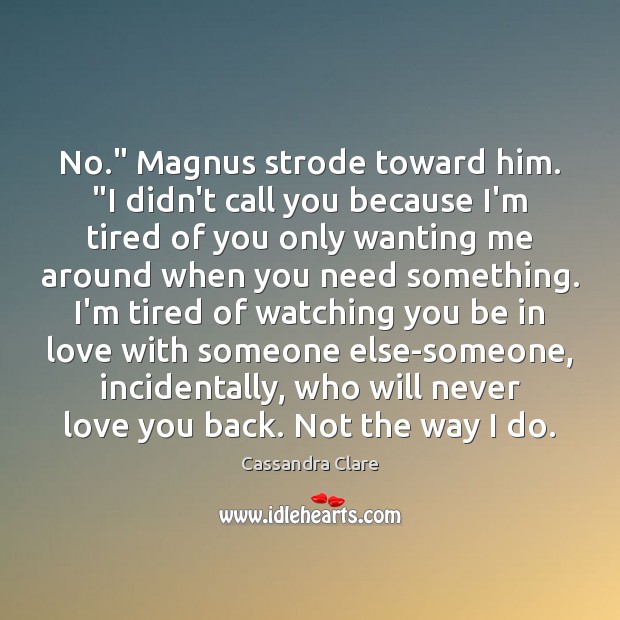 No.” Magnus strode toward him. “I didn’t call you because I’m tired Cassandra Clare Picture Quote