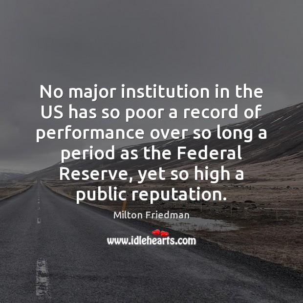No major institution in the US has so poor a record of Milton Friedman Picture Quote