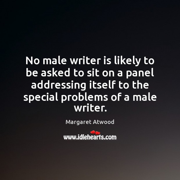 No male writer is likely to be asked to sit on a Margaret Atwood Picture Quote