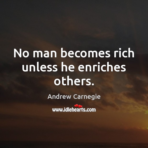 No man becomes rich unless he enriches others. Andrew Carnegie Picture Quote