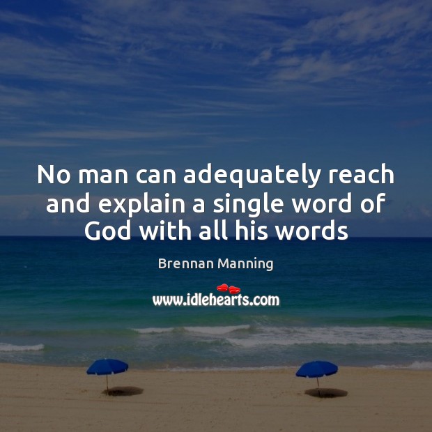 No man can adequately reach and explain a single word of God with all his words Brennan Manning Picture Quote