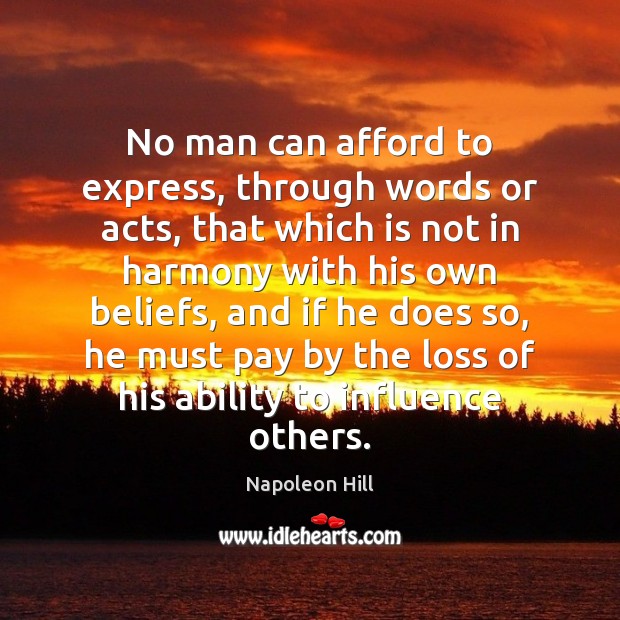 No man can afford to express, through words or acts, that which Napoleon Hill Picture Quote