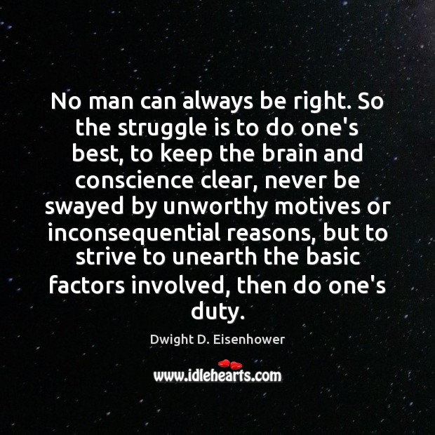 No man can always be right. So the struggle is to do Dwight D. Eisenhower Picture Quote
