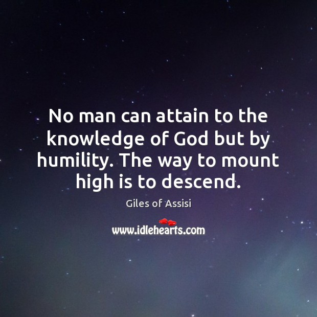 No man can attain to the knowledge of God but by humility. Humility Quotes Image