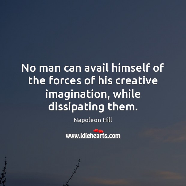 No man can avail himself of the forces of his creative imagination, Napoleon Hill Picture Quote
