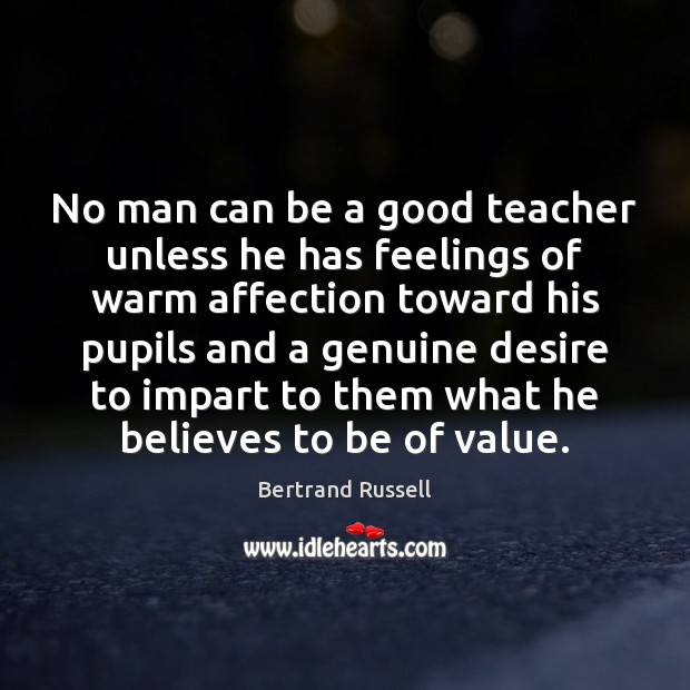 No man can be a good teacher unless he has feelings of Bertrand Russell Picture Quote