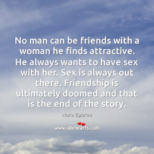No man can be friends with a woman he finds attractive. He Nora Ephron Picture Quote