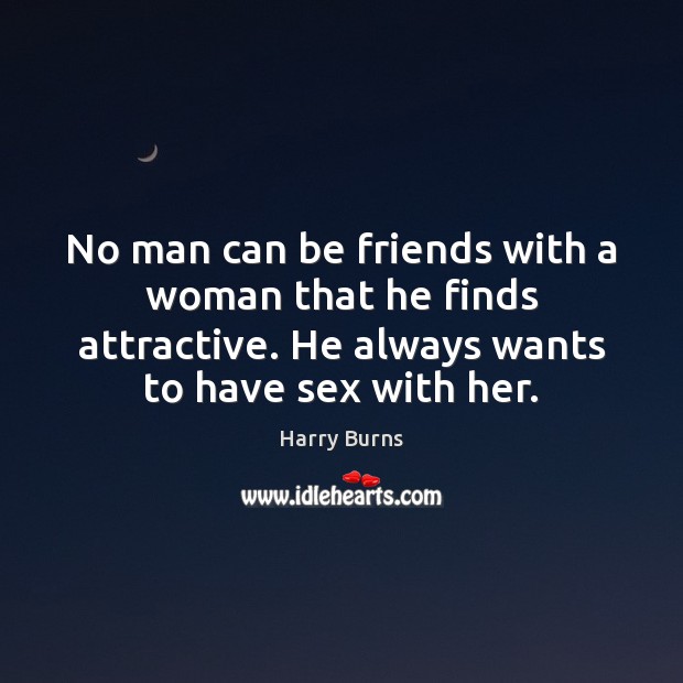No man can be friends with a woman that he finds attractive. Image