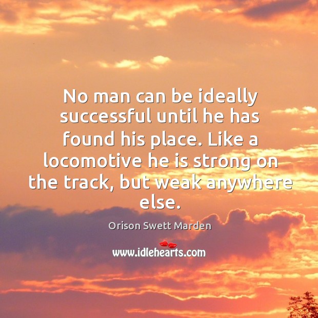 No man can be ideally successful until he has found his place. Orison Swett Marden Picture Quote