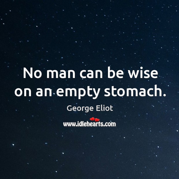 No man can be wise on an empty stomach. Image