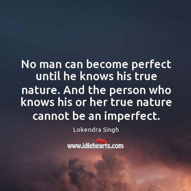 No man can become perfect until he knows his true nature. And Lokendra Singh Picture Quote