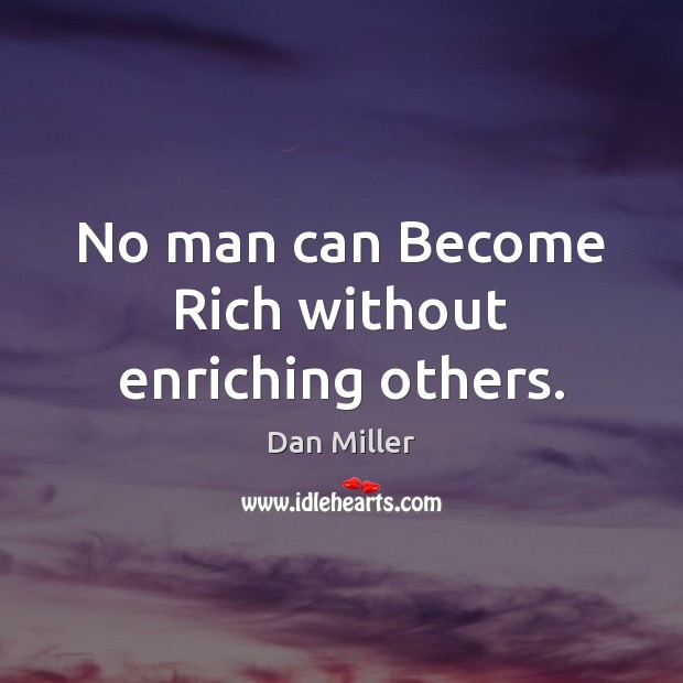 No man can Become Rich without enriching others. 