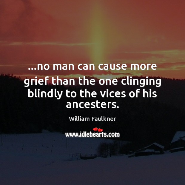…no man can cause more grief than the one clinging blindly to Image