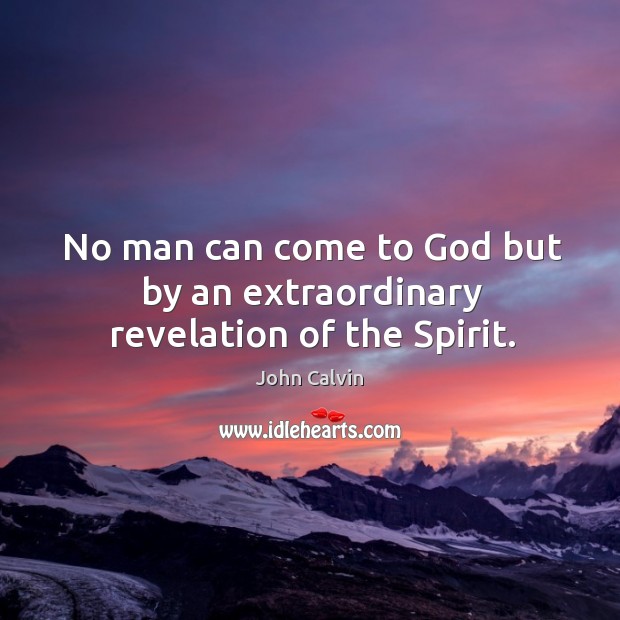No man can come to God but by an extraordinary revelation of the Spirit. Image