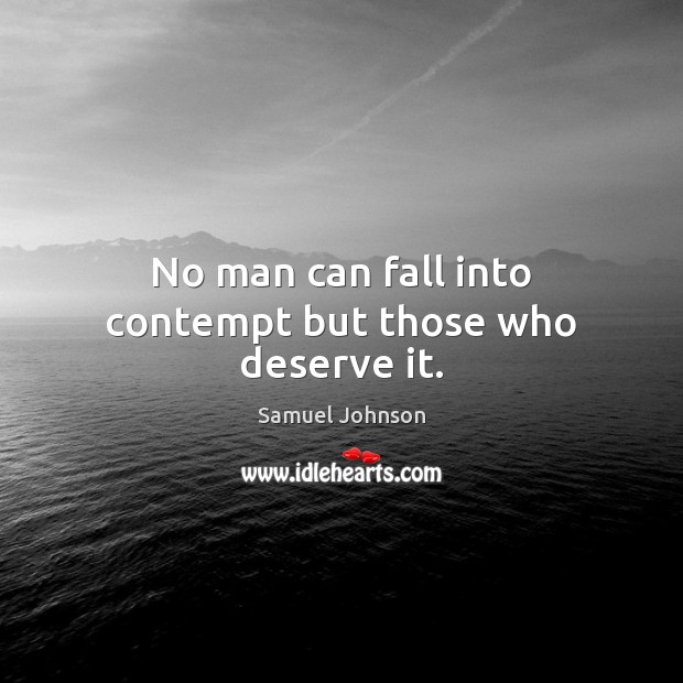 No man can fall into contempt but those who deserve it. Samuel Johnson Picture Quote