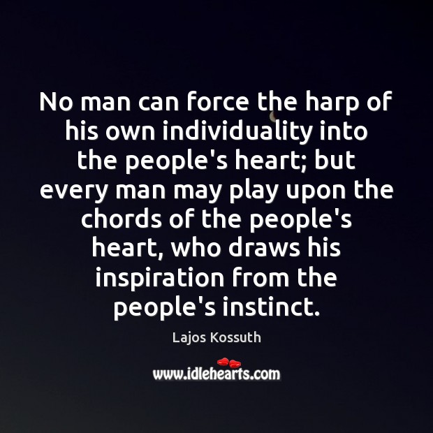 No man can force the harp of his own individuality into the Lajos Kossuth Picture Quote