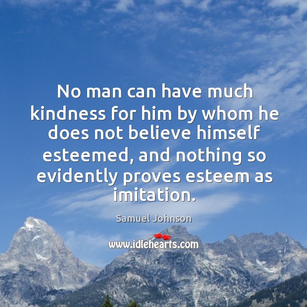 No man can have much kindness for him by whom he does Image