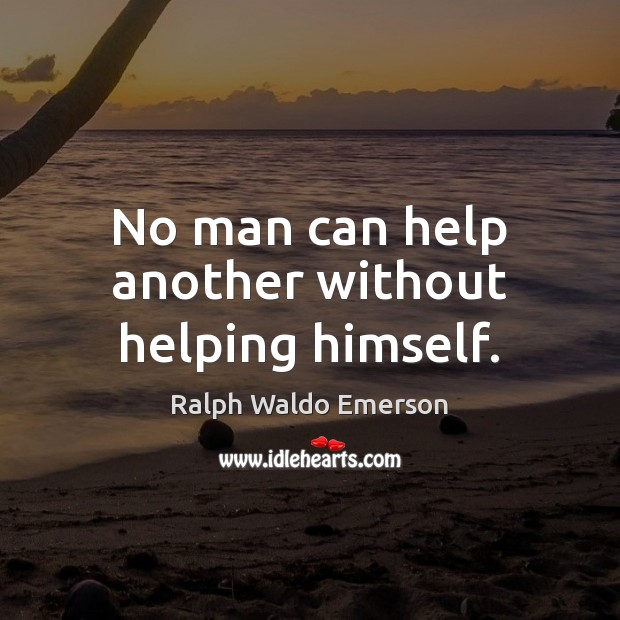 No man can help another without helping himself. Image