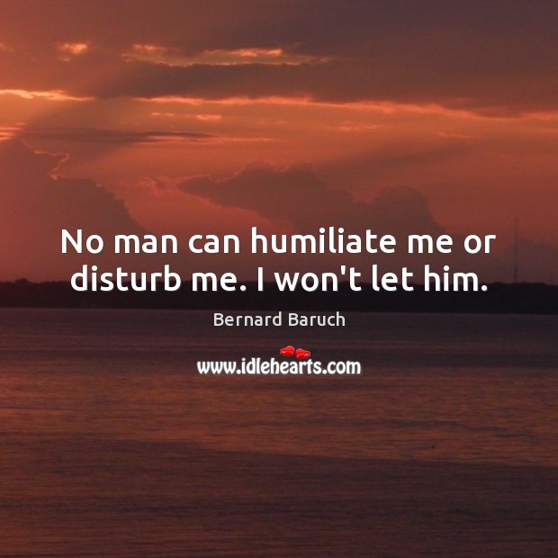 No man can humiliate me or disturb me. I won’t let him. Image