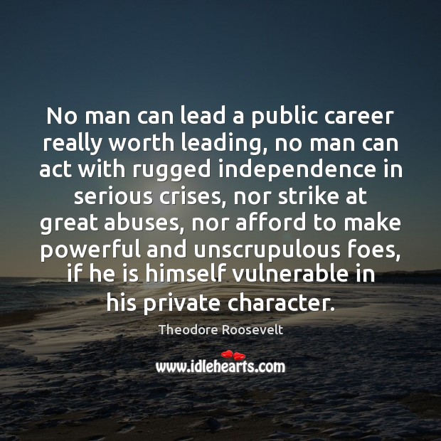No man can lead a public career really worth leading, no man Theodore Roosevelt Picture Quote