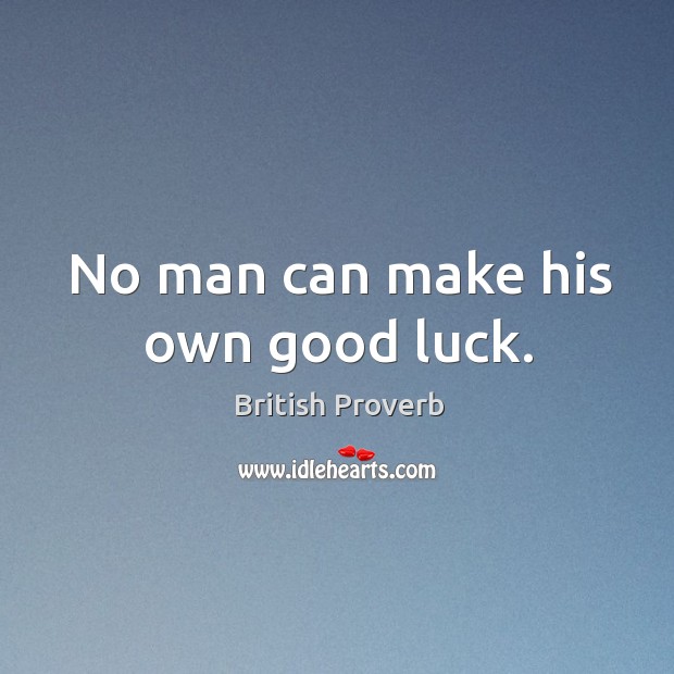 No man can make his own good luck. British Proverbs Image