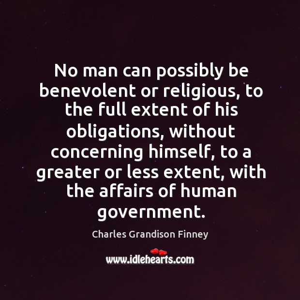 No man can possibly be benevolent or religious, to the full extent Charles Grandison Finney Picture Quote