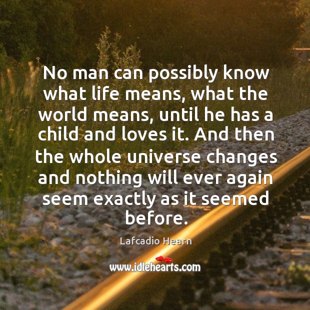 No man can possibly know what life means, what the world means, Lafcadio Hearn Picture Quote