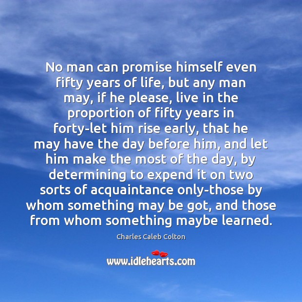No man can promise himself even fifty years of life, but any Charles Caleb Colton Picture Quote