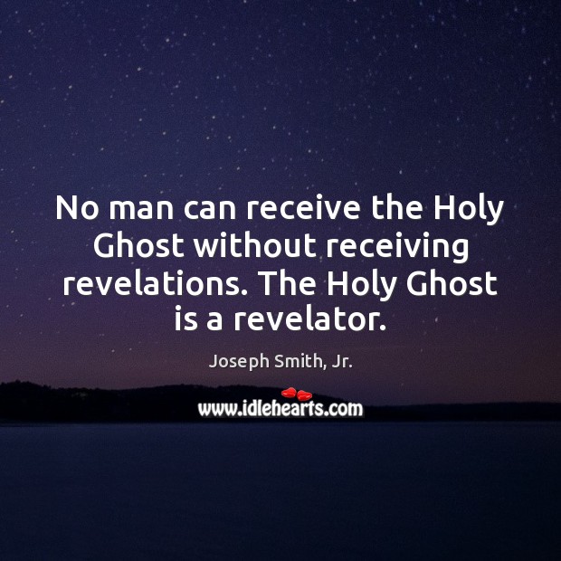 No man can receive the Holy Ghost without receiving revelations. The Holy Image