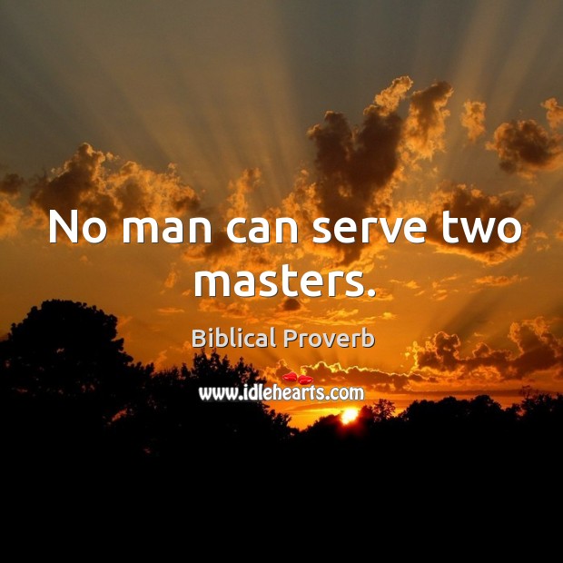 No man can serve two masters. Biblical Proverbs Image