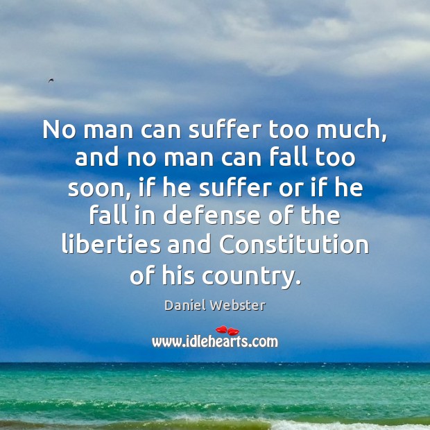 No man can suffer too much, and no man can fall too Daniel Webster Picture Quote