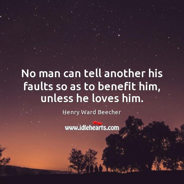 No man can tell another his faults so as to benefit him, unless he loves him. Image