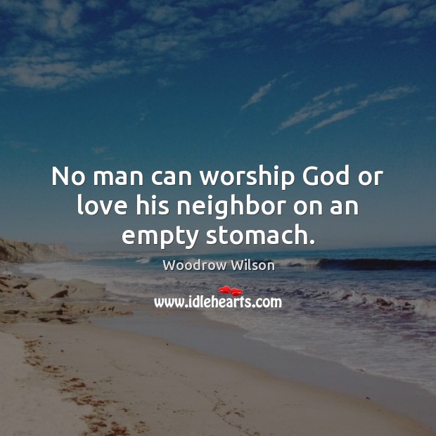 No man can worship God or love his neighbor on an empty stomach. Image