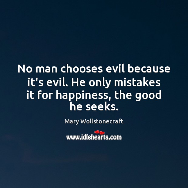 No man chooses evil because it’s evil. He only mistakes it for Mary Wollstonecraft Picture Quote