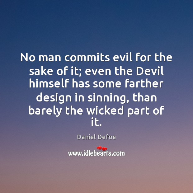 No man commits evil for the sake of it; even the Devil Daniel Defoe Picture Quote