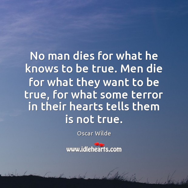 No man dies for what he knows to be true. Men die Oscar Wilde Picture Quote