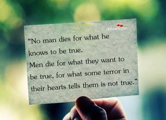 No man dies for what he knows to be true. Image